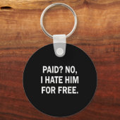 Porte-clés Paid No I Hate Him For - Funny Sarcasm (Recto)