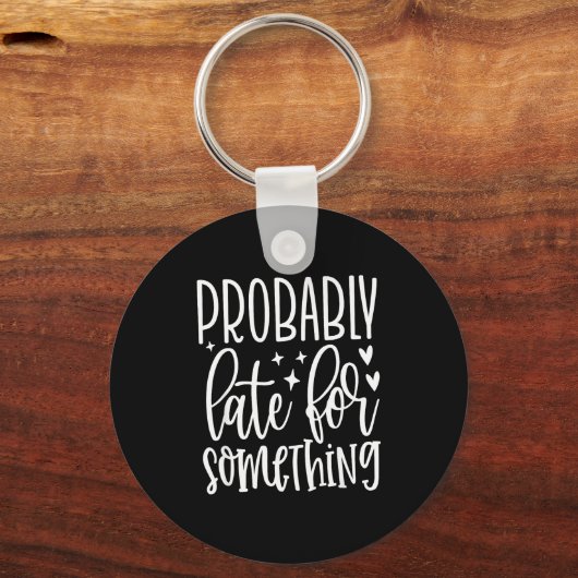 Porte-clés Probably Late For Soing, Funny Sarcastic Quotes  (Recto)