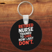 Porte-clés Retired Nurse Trained To Care Now I Just Don’t Fun (Recto)