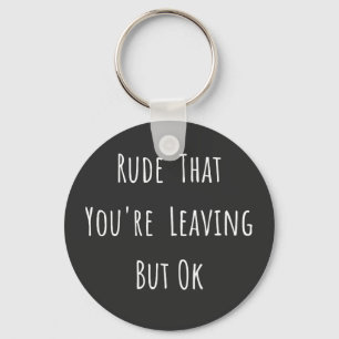 Porte-clés Rude That You're Leaving But Ok