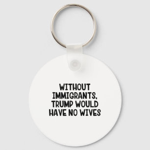 Porte-clés Sans immigrants, Trump n'aurait pas de femmes _3