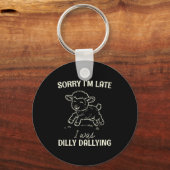 Porte-clés Sorry I’m Late I Was Dilly Dallying Funny Gift (Recto)