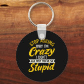 Porte-clés Stop Asking Why I'm Crazy I Don't Ask Why You're S (Recto)