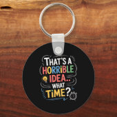 Porte-clés Thats A Horrible Idea What Time Funny Sarcastic Hu (Recto)
