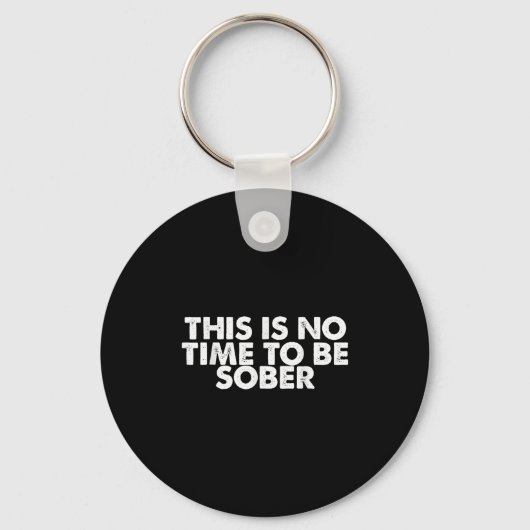 Porte-clés This Is No Time To Be Sober Humor Funny Quote  (Recto)