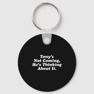 Porte-clés Tony ne vient pas Il pense à ça drôle Quo