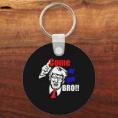 Porte-clés Trump vient à moi Bro drôle (Recto)