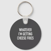 Porte-clés Whatever Im Getting Cheese Fries - Funny Quote  (Recto)