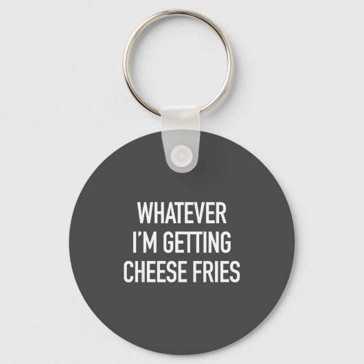 Porte-clés Whatever Im Getting Cheese Fries - Funny Quote (Recto)
