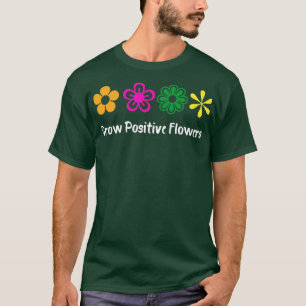 Positieve bloemen kweken 3 t-shirt