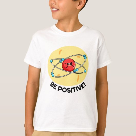 Positieve natuurkunde Atom Pun T-shirt (Voorkant)