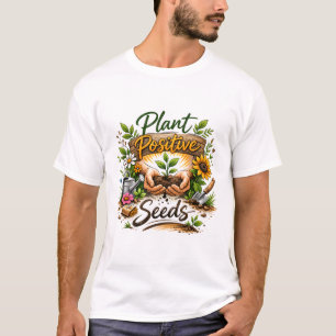 Positieve Planten Zaden Verzorgende Tuinkunst. T-shirt