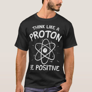 Positive Thinking Proton Science Teacher T-shirt