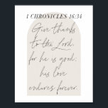 Poster 1 Chroniques 16:34 Script Arc Beige<br><div class="desc">Remerciez le Seigneur,  car il est bon; son amour perdure à jamais. -1 Chroniques 16:34</div>