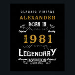 Poster 40th Birthday Ajouter Votre Nom Né 1981 Légendaire<br><div class="desc">40e anniversaire né en 1981. Ajoutez votre affiche d'anniversaire de nom. Modifiez le nom et l'année avec le modèle fourni. Une magnifique affiche d'anniversaire noire personnalisée. Plus de cadeaux et de fournitures de fête disponibles avec le design "légendaire" dans le magasin.</div>
