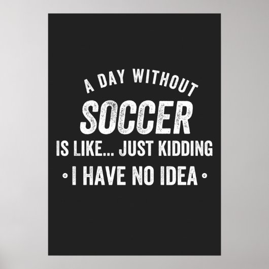 Poster A Day Without Soccer Is Like Just Kidding (Devant)