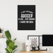 Poster A Day Without Soccer Is Like Just Kidding (Bureau à domicile)