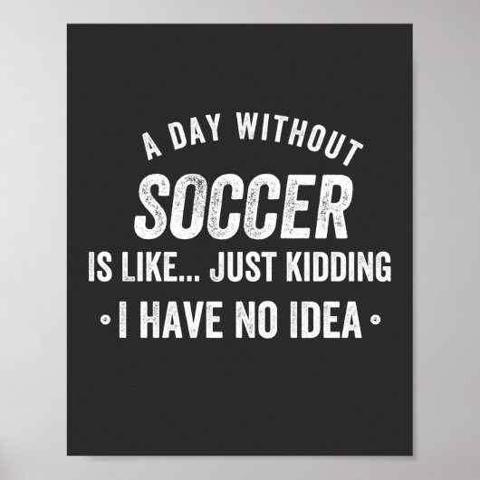 Poster A Day Without Soccer Is Like Just Kidding (Devant)