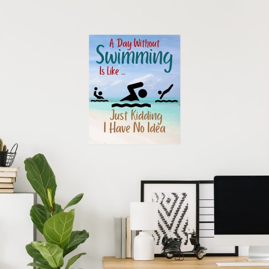 Poster A Day Without Swimming Is Like Just Kidding I Have (Bureau à domicile)
