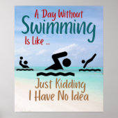 Poster A Day Without Swimming Is Like Just Kidding I Have (Devant)