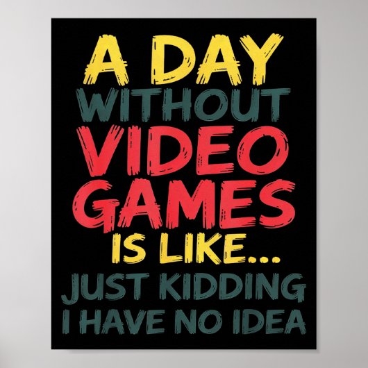 Poster A Day Without Video Games Just Kidding No Idea Gam (Devant)