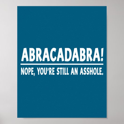 Poster Abracadabra Nope You're Still An Hole Funny Quotes (Devant)
