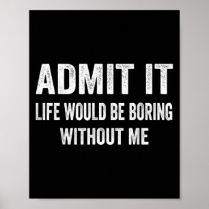 Poster Admettez que la vie serait ennuyeuse sans moi Cita