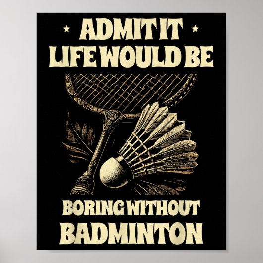 Poster Admit It Life Would Be Boring Without Badminton Pl (Devant)