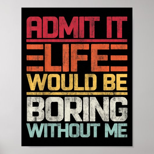 Poster Admit It Life Would Be Boring Without Me Funny Say (Devant)