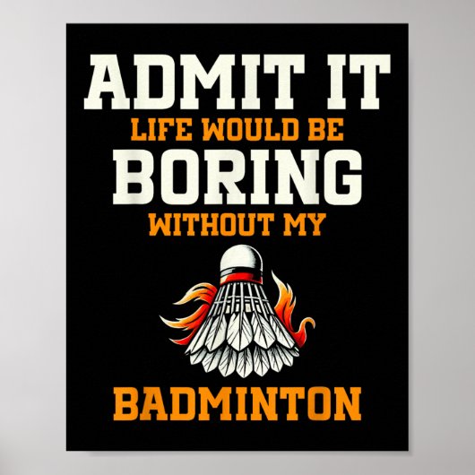 Poster Admit It Life Would Be Boring Without My Badminton (Devant)