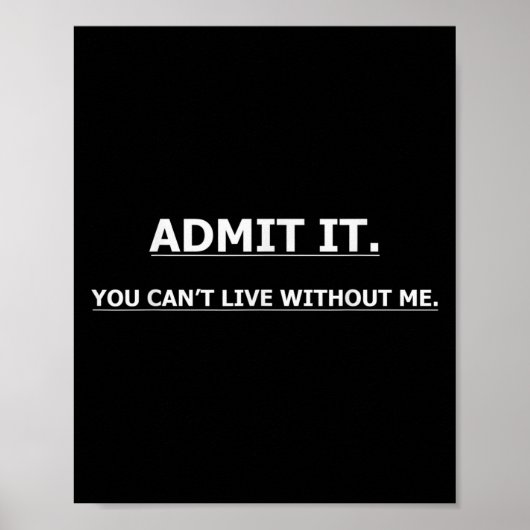 Poster Admit It You Can't Live Without Me Funny Quotes Te (Devant)