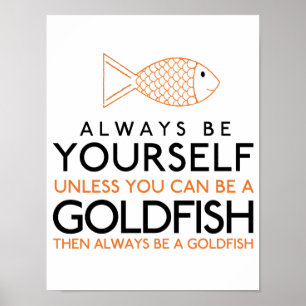 Poster Always Be Yourself Unless You Can Be A Goldfish