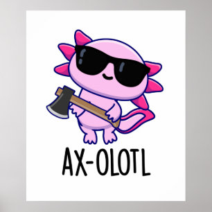 Poster Ax-olotl Funny Animal Axolotl Pun
