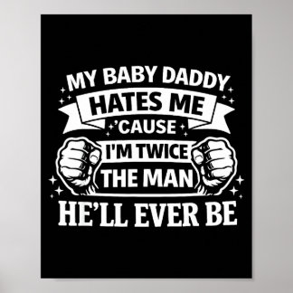 Poster Baby daddy hates cause twice the man be