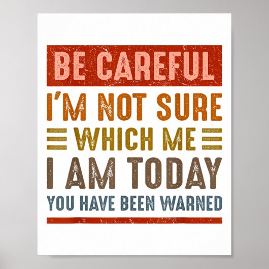 Poster Be Careful I'm Not Sure Which Me I Am Today Funny (Devant)