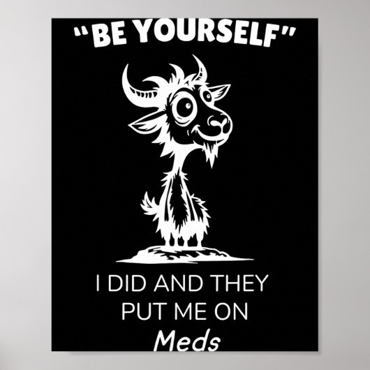 Poster Be Yourself I Did And They Put Me On Meds Funny Go (Devant)