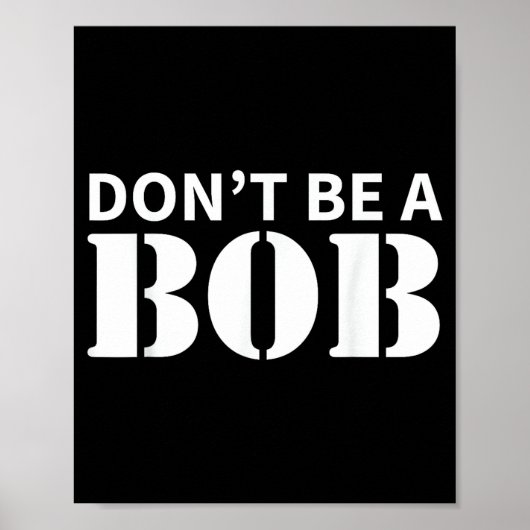 Poster Bob Name Don't Be A Bob - For Men Funny Name Bob  (Devant)