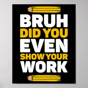 Poster Bruh Avez-Vous Même Montré Votre Travail Mathémati