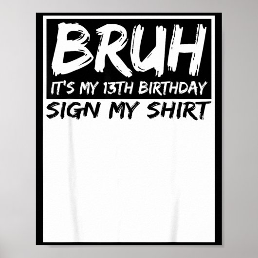 Poster Bruh Its My 13th Birthday Sign My Shirt 13 Years O (Devant)