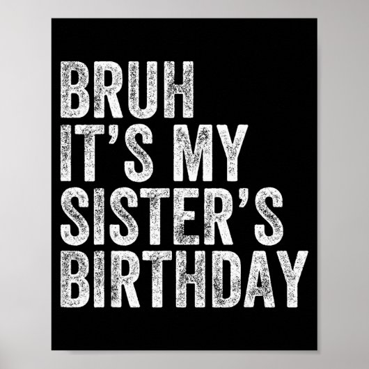 Poster Bruh It's My Sister's Birthday Funny Birthday Brot (Devant)