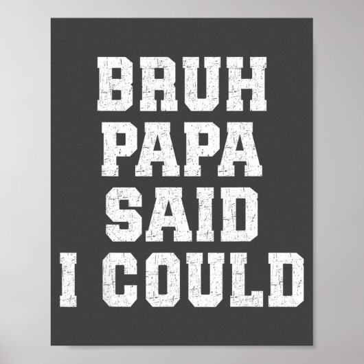 Poster Bruh Papa Said I Could Funny Quote With Confident (Devant)