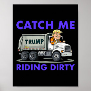 Poster Catch Me Riding Dirty Garbyge Vote Trump Truck Tru