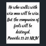 Poster Celui qui marche avec des hommes sages sera sage,<br><div class="desc">Celui qui marche avec des hommes sages sera sage,  Mais le compagnon des imbéciles sera détruit. Proverbes 13:20 NKJV</div>