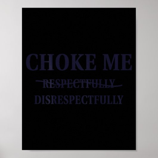 Poster Choke Me Respectfully Disrespectfully Funny Humor (Devant)