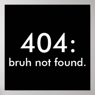 Poster Citation drôle noire et blanche 404 : bruh introuv