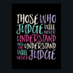 Poster Citer Ceux Qui Jugent Ne Comprennent Jamais<br><div class="desc">Ceux qui comprennent ne jugeront jamais. Un modèle de citation inspirant et motivant pour ceux qui défendent l'égalité, choisissent l'amour plutôt que la haine et l'espoir d'un monde meilleur. Inspirer des produits de provocation positifs pour l'anti-racisme et l'anti-intimidation. Soutenez et inspirez les gens à être positifs, à être gentils, courageux...</div>