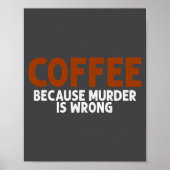 Poster Coffee Because Murder Is Wrong Funny Sarcastic  (Devant)
