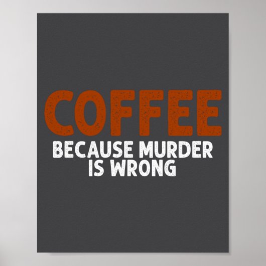 Poster Coffee Because Murder Is Wrong Funny Sarcastic (Devant)