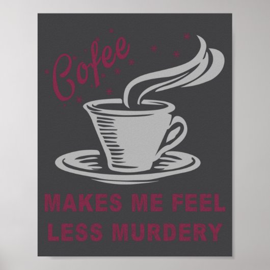 Poster Coffee Makes Me Feel Less Murdery Funny Sarcastic  (Devant)