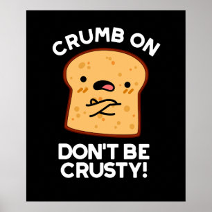 Poster Crumb On Don't Be Crusty Funny Pun de pain Sombre 